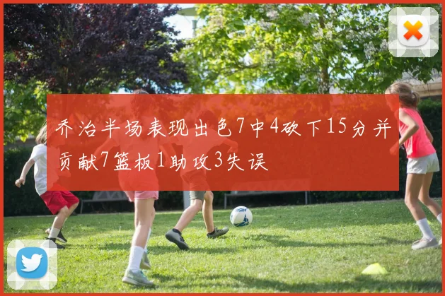乔治半场表现出色7中4砍下15分并贡献7篮板1助攻3失误
